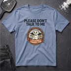 Please Dont Talk To Me T-Shirt
