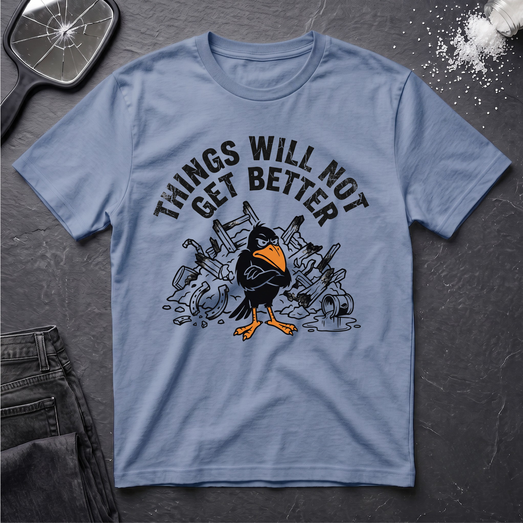 Things Will Not Get Better Crow T-Shirt