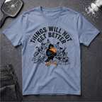 Things Will Not Get Better Crow T-Shirt