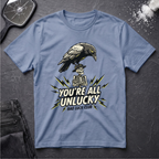 You're All Unlucky T-Shirt