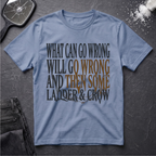 What Can Go Wrong Then Some T-Shirt