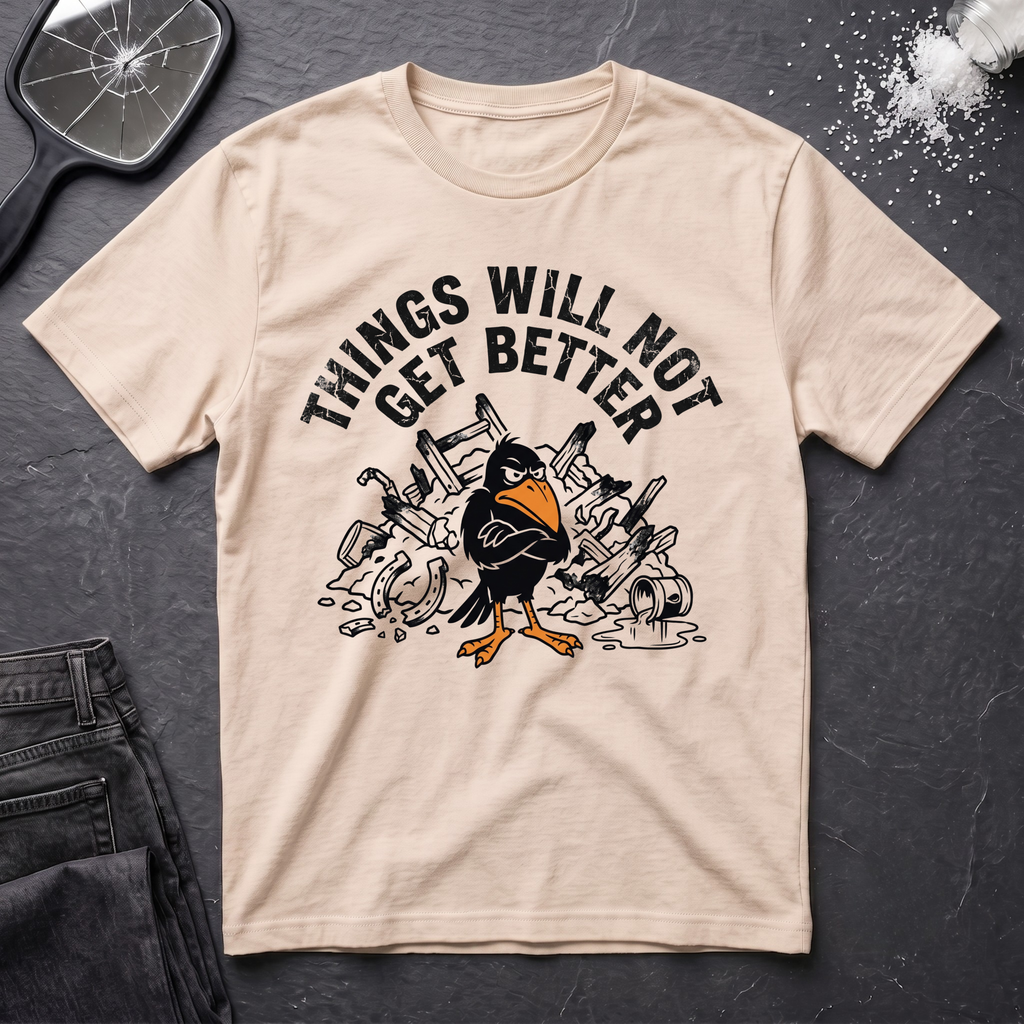 Things Will Not Get Better Crow T-Shirt
