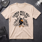 Things Will Not Get Better Crow T-Shirt