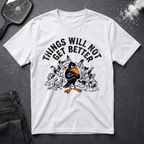 Things Will Not Get Better Crow T-Shirt