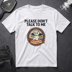 Please Dont Talk To Me T-Shirt