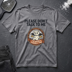 Please Dont Talk To Me T-Shirt