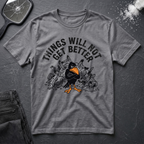 Things Will Not Get Better Crow T-Shirt