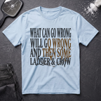 What Can Go Wrong Then Some T-Shirt