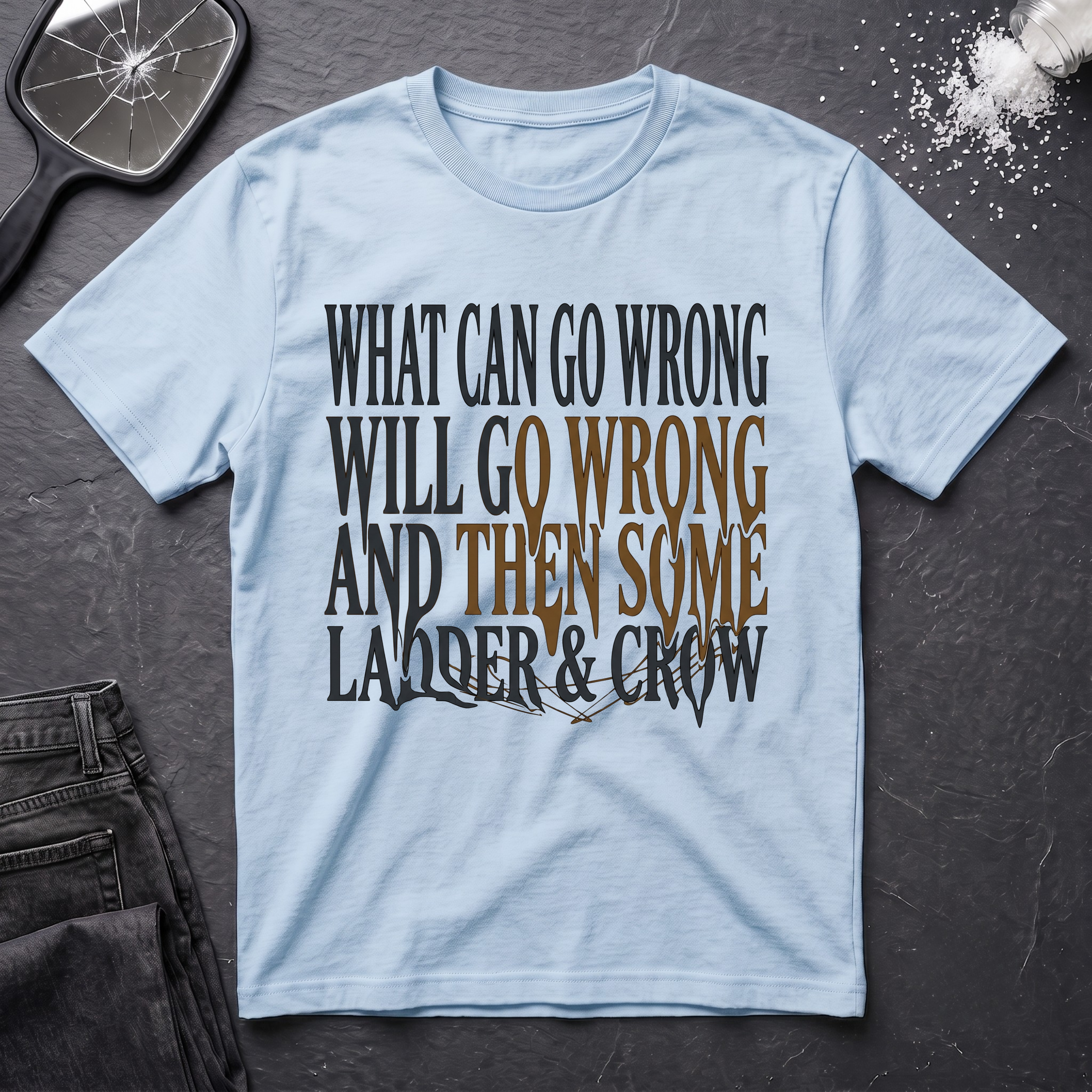 What Can Go Wrong Then Some T-Shirt